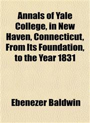 Annals of Yale College, in New Haven, Connecticut, From Its Foundation, to the Year 1831,1150541067,9781150541063