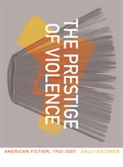 The Prestige of Violence American Fiction, 1962-2007,0820338893,9780820338897