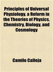 Principles of Universal Physiology. a Reform in the Theories of Physics, Chemistry, Biology, and Cosmology,1151843512,9781151843517