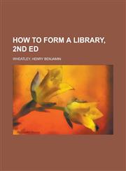 How to Form a Library, 2nd Ed,1153826232,9781153826235