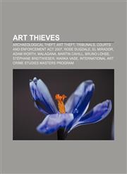 Art thieves Archaeological theft, Art theft, Tribunals, Courts and Enforcement Act 2007, Rose Dugdale, El Mirador, Adam Worth, Malagana,1157311431,9781157311430