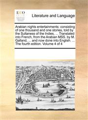 Arabian nights entertainments consisting of one thousand and one stories, told by the Sultaness of the Indies, ... Translated into French, from the Arabian MSS. by M. Galland, ... and now done into English. ... The fourth edition. Volume 4 of 4,1170286410,9781170286418