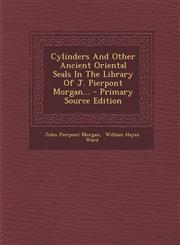 Cylinders And Other Ancient Oriental Seals In The Library Of J. Pierpont Morgan... - Primary Source Edition,1293087122,9781293087121