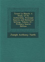 Tirant Lo Blanch A Study of Its Authorship, Principal Sources and Historical Setting, Volume 33 - Primary Source Edition,1295314339,9781295314331