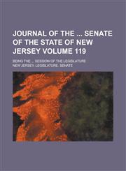 Journal of the Senate of the State of New Jersey; Being the ... Session of the Legislature Volume 119,1155081749,9781155081748