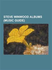 Steve Winwood Albums (Music Guide) Traffic Albums, Blind Faith, Mr. Fantasy, John Barleycorn Must Die, Live from Madison Square Garden, Roll with It,,1230548971,9781230548975