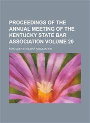 Proceedings of the Annual Meeting of the Kentucky State Bar Association Volume 20,1154208621,9781154208627