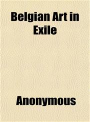 Belgian Art in Exile; A Representative Gallery of Modern Belgian Art;,1151737380,9781151737380