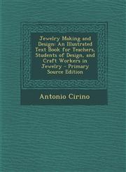 Jewelry Making and Design An Illustrated Text Book for Teachers, Students of Design, and Craft Workers in Jewelry - Primary Source Edition,1295819074,9781295819072