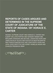 Reports of cases argued and determined in the Supreme Court of Judicature of the State of Indiana | by Horace E. Carter (Volume 82),1150478780,9781150478789