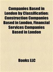 Companies Based in London by Classification Construction Companies Based in London, Financial Services Companies Based in London,1158218648,9781158218646