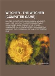 Witcher - The Witcher (computer game) Abilities, Alzur's Shield, Bugs, Camera movement, Campfires, Catriona, Character development, Cheapskate's Guide, Combat in The Witcher, Containers, D'jinni Adventure Editor, Damage, Day and night cycle, Enhanced edi,1234674602,9781234674601
