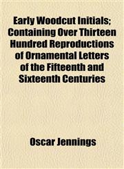Early Woodcut Initials; Containing Over Thirteen Hundred Reproductions of Ornamental Letters of the Fifteenth and Sixteenth Centuries,1152756958,9781152756953