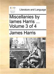 Miscellanies by Iames Harris ...  Volume 3 of 4,1170737595,9781170737590
