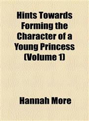 Hints Towards Forming the Character of a Young Princess (Volume 1),1154081451,9781154081459
