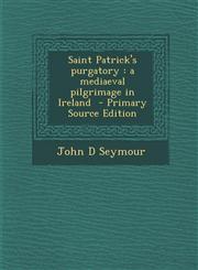 Saint Patrick's purgatory a mediaeval pilgrimage in Ireland  - Primary Source Edition,1294922688,9781294922681