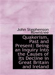 Quakerism, Past and Present Being an Inquiry Into the Causes of Its Decline in Great Britain and Ir,1103133632,9781103133635