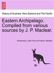 Eastern Archipelago. Compiled from various sources by J. P. Maclear.,1241456674,9781241456672
