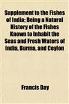Supplement to the Fishes of India; Being a Natural History of the Fishes Known to Inhabit the Seas and Fresh Waters of India, Burma, and Ceylon,1154862771,9781154862775