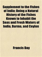 Supplement to the Fishes of India; Being a Natural History of the Fishes Known to Inhabit the Seas and Fresh Waters of India, Burma, and Ceylon,1154862771,9781154862775