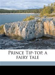 Prince Tip-top, a fairy tale,1177717077,9781177717076