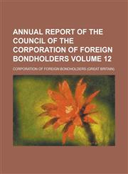 Annual report of the Council of the Corporation of foreign bondholders Volume 12,1234291584,9781234291587