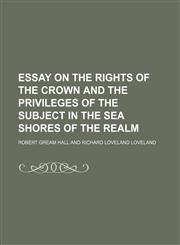 Essay on the Rights of the Crown and the Privileges of the Subject in the Sea Shores of the Realm,1150110031,9781150110030