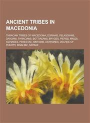 Ancient Tribes in Macedonia Thracian Tribes of Macedonia, Dorians, Pelasgians, Dardani, Thracians, Bottiaeans, Bryges, Pieres, Maedi, Agrianes, Pe,1230596968,9781230596969