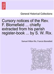 Cursory notices of the Rev. F. Blomefield ... chiefly extracted from his parish register-book ... by S. W. Rix.,124141453X,9781241414535