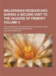 Waldensian Researches During a Second Visit to the Vaudois of Piemont; With an Introductory Inquiry Into the Antiquity and Purity of the Waldensian Ch,123021996X,9781230219967
