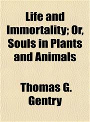 Life and Immortality; Or, Souls in Plants and Animals,1154765539,9781154765533