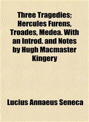 Three Tragedies; Hercules Furens, Troades, Medea. With an Introd. and Notes by Hugh Macmaster Kingery,1152068547,9781152068544