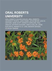 Oral Roberts University Oral Roberts Golden Eagles, Oral Roberts University people, John Hagee, Joyce Meyer, Jack W. Hayford, Gene Scott,1156554039,9781156554036