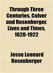 Through Three Centuries, Colver and Rosenberger, Lives and Times, 1620-1922,115206973X,9781152069732