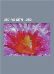 Jedi Vs Sith - Jedi Achi Na-Na, Aerandir Calmcacil, Alorilae, Aloua Omas, Arden Brandwyn, Arhiia Concordia, Brulax Ruso, Cassus Fett, Chri,1230851747,9781230851747