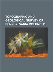 Topographic and Geological Survey of Pennsylvania Volume 11,1234143690,9781234143695