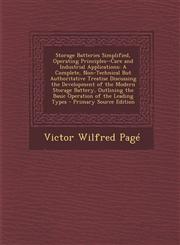 Storage Batteries Simplified, Operating Principles--Care and Industrial Applications A Complete, Non-Technical But Authoritative Treatise Discussing,1287546552,9781287546559