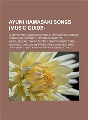 Ayumi Hamasaki Songs (Music Guide) Glitterfated, Mirrorcle World, Daysgreen, Sunrisesunset, Rulesparkle, Moonblossom, You Were...Ballad, Talkin' 2 My,115640052X,9781156400524