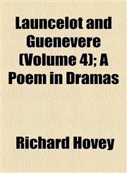 Launcelot and Guenevere (Volume 4); A Poem in Dramas,1154591883,9781154591880