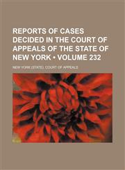 Reports of Cases Decided in the Court of Appeals of the State of New York (Volume 232),1235353699,9781235353697
