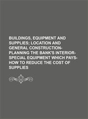Buildings, equipment and supplies;  location and general construction-planning the bank's interior-special equipment which pays-how to reduce the cost of supplies,1151272264,9781151272263
