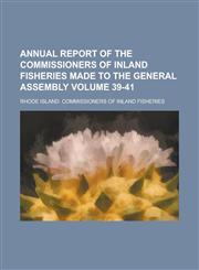 Annual Report of the Commissioners of Inland Fisheries Made to the General Assembly Volume 39-41,1154207129,9781154207125