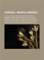 Heroes - Manga Heroes Hellsing Heroes, Hellsing members, Iscariot members, Alexander Anderson, Alucard, Enrico Maxwell, Heinkel Wolfe, Integra Hellsing, M'quive, Pip Bernadotte, Renaldo, Seras Victoria, Walter C. Dornez, Yumie Takagi, Alucard, Integra He,1234821362,9781234821364