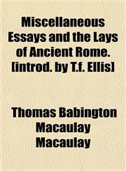 Miscellaneous Essays and the Lays of Ancient Rome. [introd. by T.f. Ellis],1152787713,9781152787711