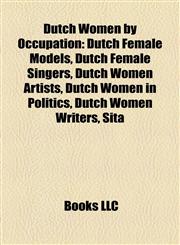 Dutch Women by Occupation Dutch Female Models, Dutch Female Singers, Dutch Women Artists, Dutch Women in Politics, Dutch Women Writers, Sita,1157819443,9781157819448