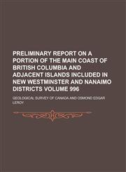 Preliminary report on a portion of the main coast of British Columbia and adjacent islands included in New Westminster and Nanaimo districts Volume 996,1231204672,9781231204672