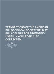 Transactions of the American Philosophical Society held at Philadelphia for promoting useful knowledge. 2. ed. corrected,1231301651,9781231301654