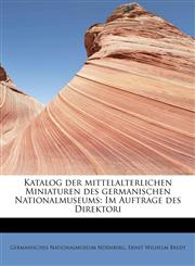 Katalog der mittelalterlichen Miniaturen des germanischen Nationalmuseums Im Auftrage des Direktori,1241297630,9781241297633