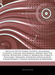 Articles On Fictional Puppets, including Clayface, Golems (discworld), Mendy And The Golem, Rockslide (comics), Monolith (comics), Pulgasari, Daimajin, Astaroth (soulcalibur), Ethan Bennett, Golem (dungeons & Dragons),1244813699,9781244813694