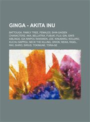 Ginga - Akita Inu Battouga, Family tree, Females, Shin Gaiden Characters, Aka, Bellatrix, Fubuki, Fuji, Gin, Gin's siblings, Iga Ninpou Raikaken, Joe, Kinumaru, Koujiro, Kuchu Sappou, Neck the Killing, Orion, Reika, Rigel, Riki, Shiro, Sirius, Tokimune,,1234844370,9781234844370